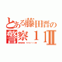 とある藤田晋の警察１１０番Ⅱ（精神異常者 キチガイ１１０番）