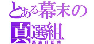 とある幕末の真選組（馬鹿野郎共）