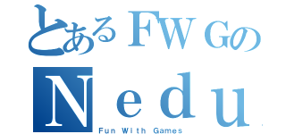 とあるＦＷＧのＮｅｄｕｓｉ（Ｆｕｎ Ｗｉｔｈ Ｇａｍｅｓ）