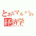 とあるマルクスの経済学（エコノミクス）