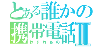 とある誰かの携帯電話Ⅱ（わすれもの）