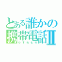 とある誰かの携帯電話Ⅱ（わすれもの）