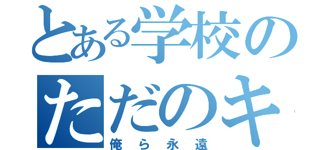 とある学校のただのキチガイ（俺ら永遠）