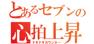 とあるセブンの心拍上昇（ドキドキカウンター）