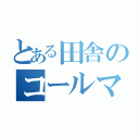 とある田舎のコールマン（）