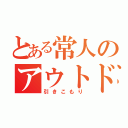 とある常人のアウトドア（引きこもり）