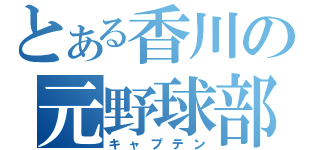 とある香川の元野球部（キャプテン）