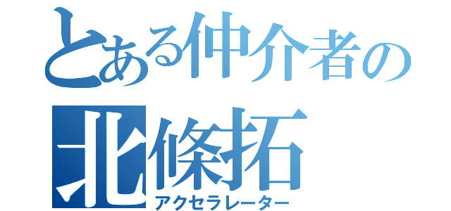 とある仲介者の北條拓（アクセラレーター）