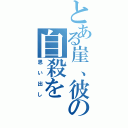 とある崖、彼の自殺を（思い出し）