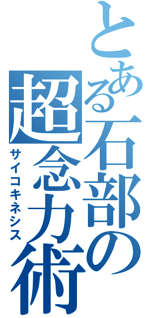 とある石部の超念力術（サイコキネシス）