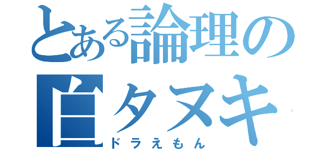 とある論理の白タヌキ（ドラえもん）