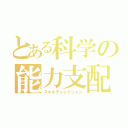 とある科学の能力支配（スキルディレクション）