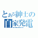 とある紳士の自家発電（鼻にプラグ差込んでも動かせないからね！！）