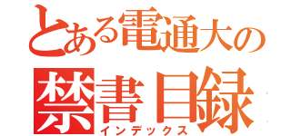 とある電通大の禁書目録（インデックス）