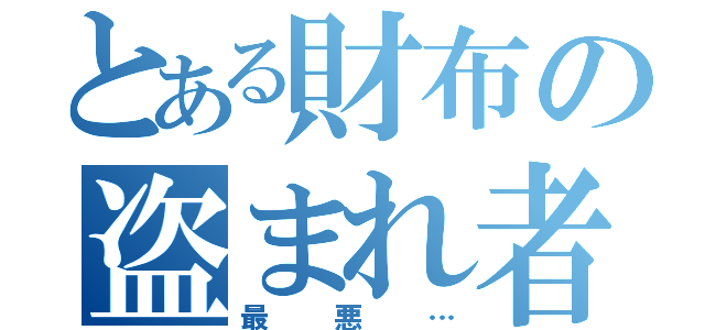 とある財布の盗まれ者（最悪…）