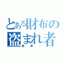 とある財布の盗まれ者（最悪…）