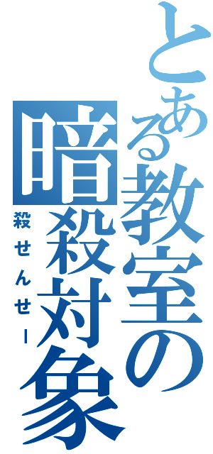 とある教室の暗殺対象（殺せんせー）