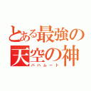 とある最強の天空の神（バハムート）