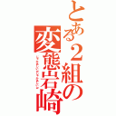 とある２組の変態岩崎（じゃかあしいｗじゃかあしいｗ）