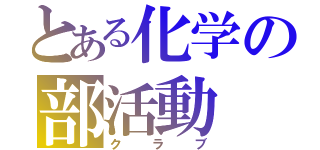 とある化学の部活動（クラブ）