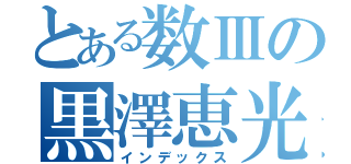 とある数Ⅲの黒澤恵光（インデックス）