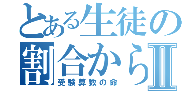 とある生徒の割合から比へⅡ（受験算数の命）