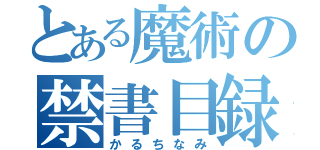 とある魔術の禁書目録（かるちなみ）