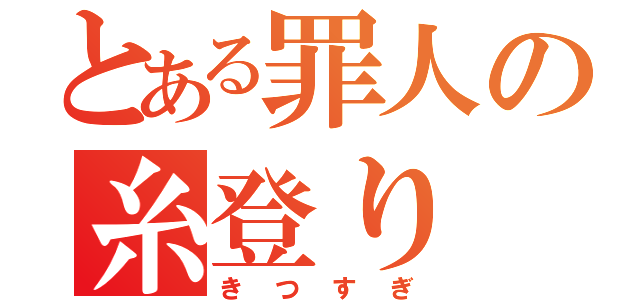 とある罪人の糸登り（きつすぎ）