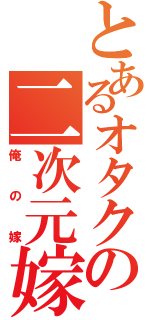 とあるオタクの二次元嫁（俺の嫁）