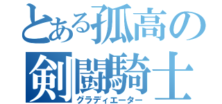 とある孤高の剣闘騎士（グラディエーター）