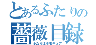 とあるふたりの薔薇目録（ふたりはホモキュア）