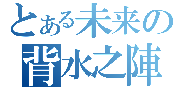 とある未来の背水之陣（）