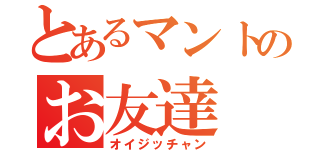 とあるマントのお友達（オイジッチャン）