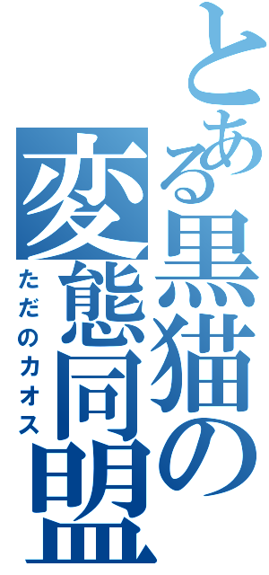 とある黒猫の変態同盟（ただのカオス）