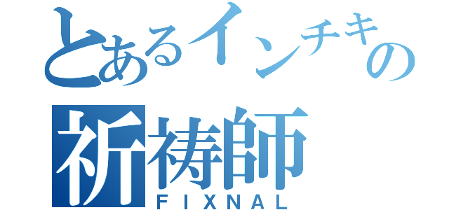 とあるインチキの祈祷師（ＦＩＸＮＡＬ）