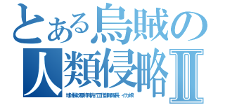 とある烏賊の人類侵略Ⅱ（地球侵攻軍特殊先行工作部隊隊長 イカ娘）