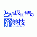 とある仮面舞踏の鎗競技（フェニシングトーナメント）