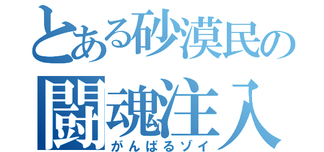 とある砂漠民の闘魂注入（がんばるゾイ）