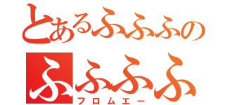 とあるふふふのふふふふ（フロムエー）
