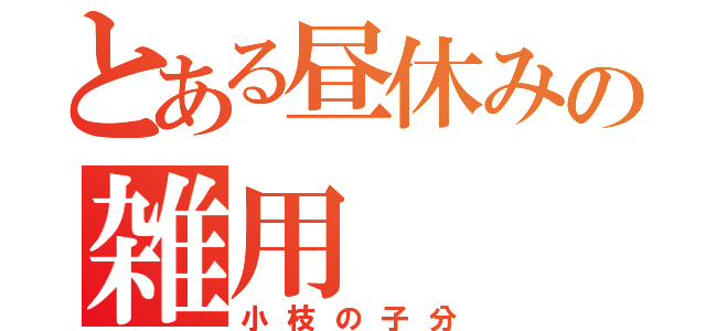 とある昼休みの雑用（小枝の子分）