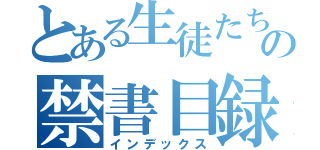 とある生徒たちの禁書目録（インデックス）