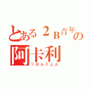 とある２Ｂ青年の阿卡利（下限永不止步）