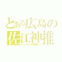 とある広島の佐江神推し（ゲンキング神推し）