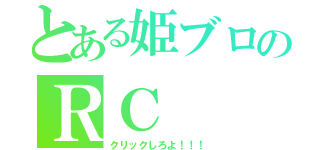 とある姫ブロのＲＣ（クリックしろよ！！！）