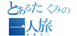 とあるたくみの一人旅（メモリー）