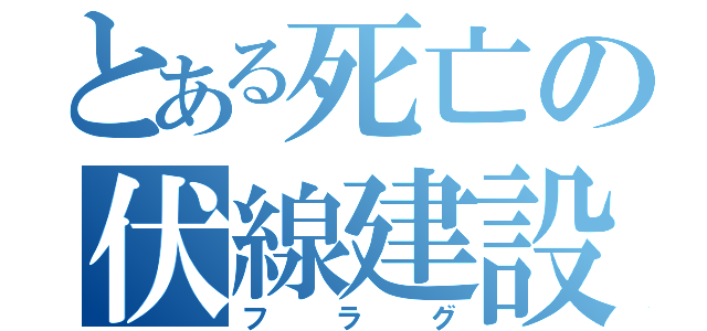 とある死亡の伏線建設（フラグ）