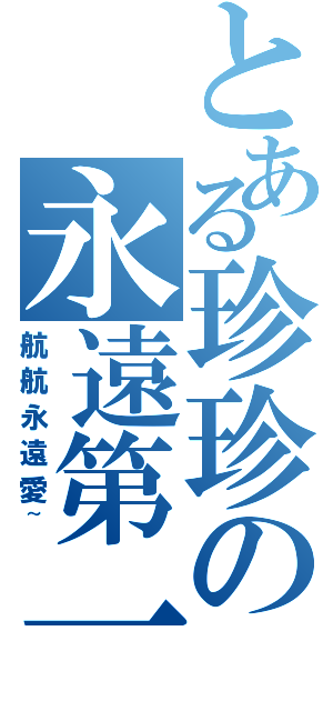 とある珍珍の永遠第一（航航永遠愛~）