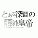 とある深淵の混沌皇帝龍（カオス・エンペラー・ドラゴン）