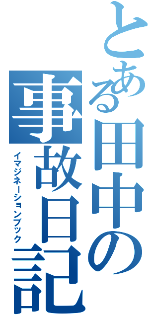 とある田中の事故日記（イマジネーションブック）