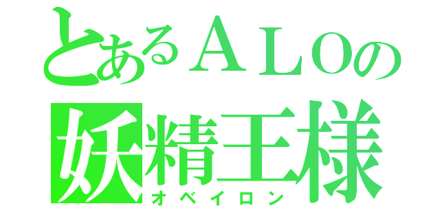 とあるＡＬＯの妖精王様（オベイロン）